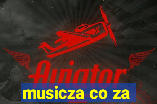 musicza co za