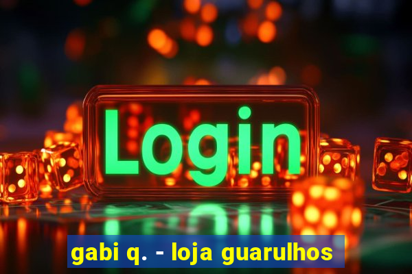 gabi q. - loja guarulhos