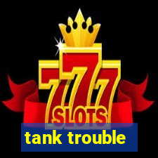 tank trouble