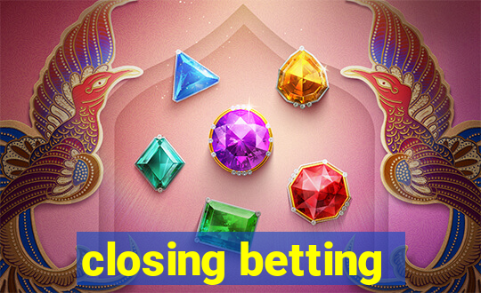 closing betting