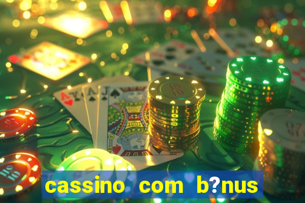 cassino com b?nus no cadastro sem depósito