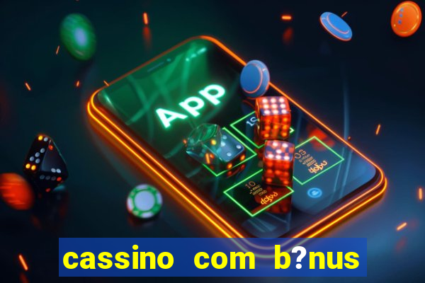 cassino com b?nus no cadastro sem depósito