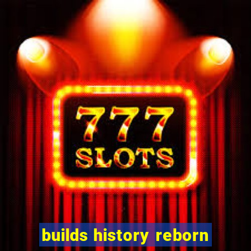 builds history reborn