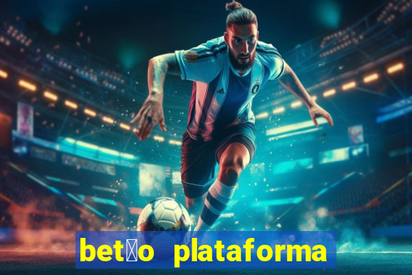 bet茫o plataforma de jogos