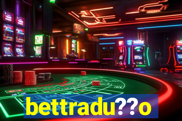 bettradu??o