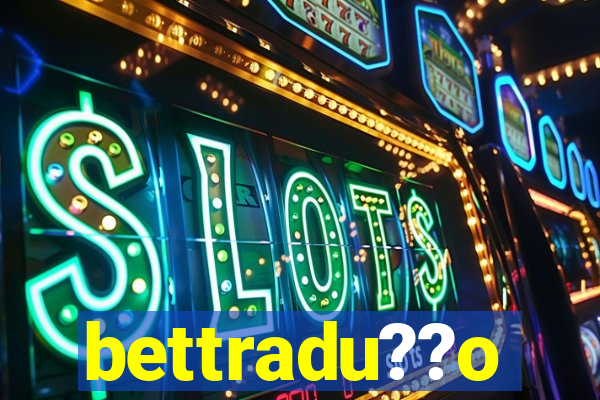 bettradu??o