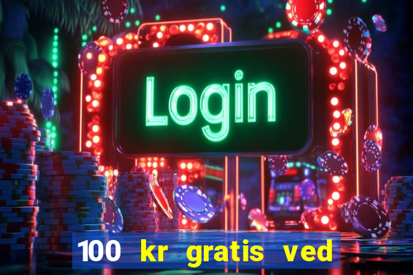 100 kr gratis ved registrering casino