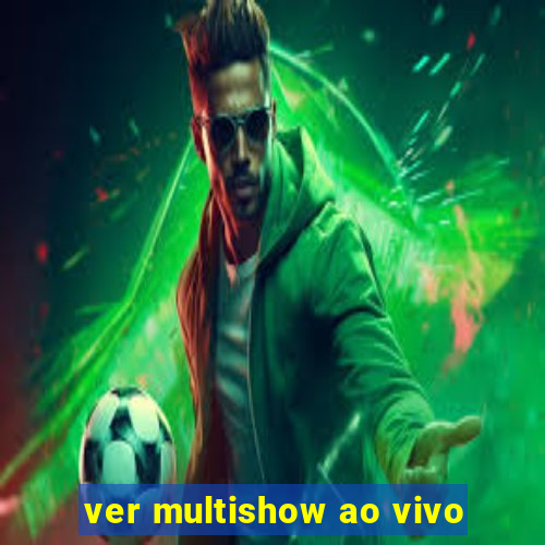 ver multishow ao vivo