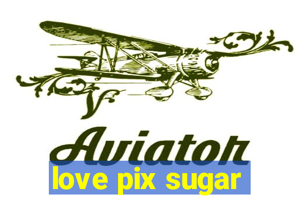 love pix sugar