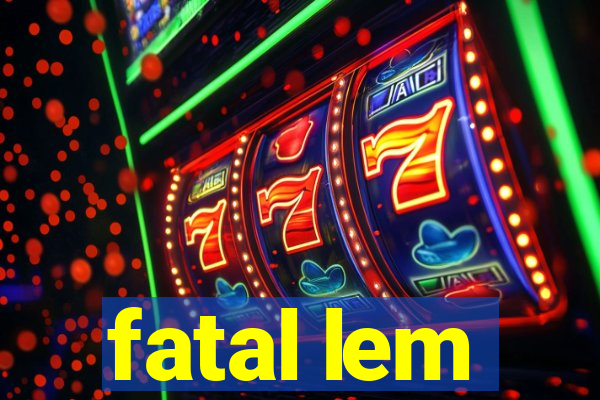 fatal lem