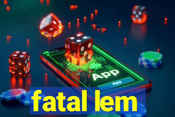 fatal lem