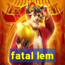 fatal lem