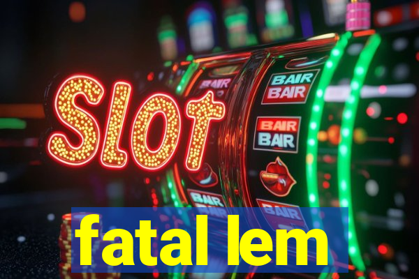 fatal lem