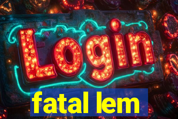 fatal lem