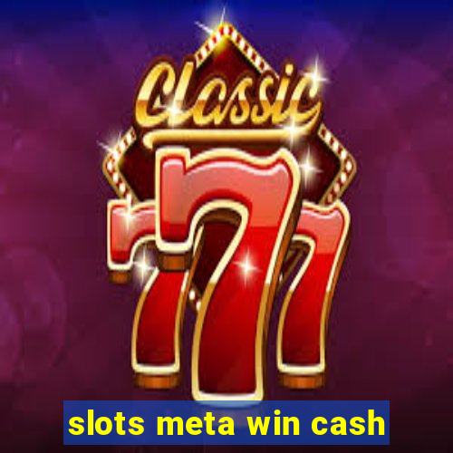 slots meta win cash