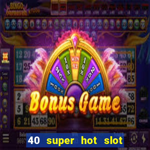 40 super hot slot egt casino