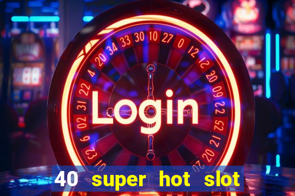 40 super hot slot egt casino