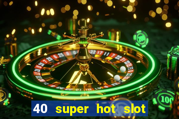 40 super hot slot egt casino