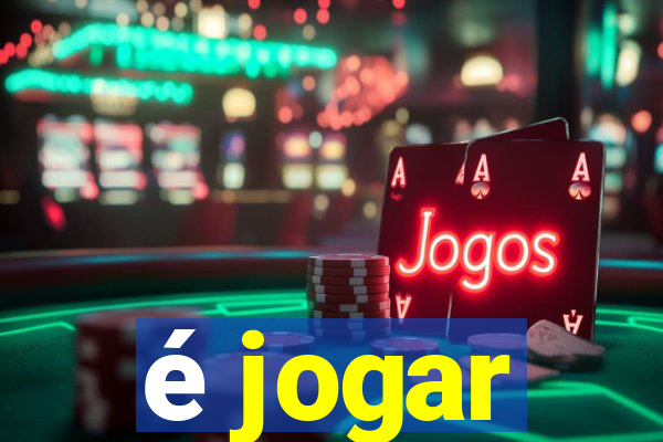 é jogar