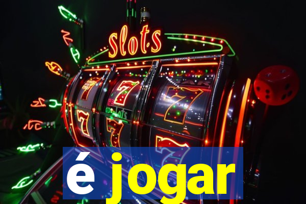 é jogar