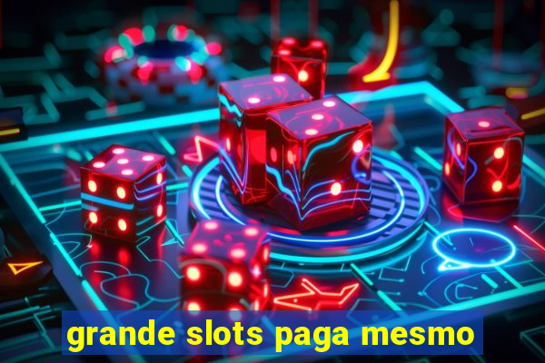 grande slots paga mesmo