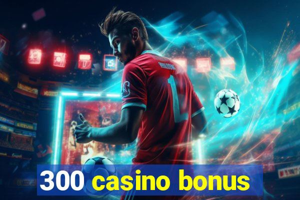 300 casino bonus