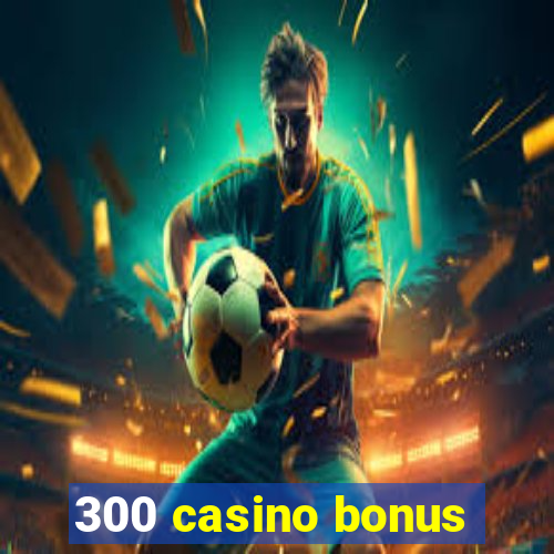 300 casino bonus