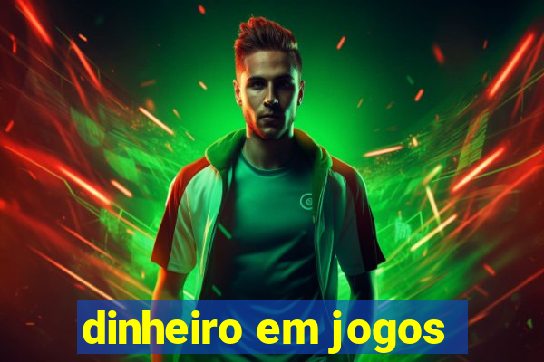 dinheiro em jogos