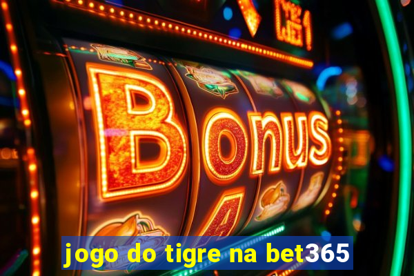 jogo do tigre na bet365