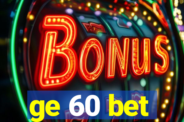 ge 60 bet