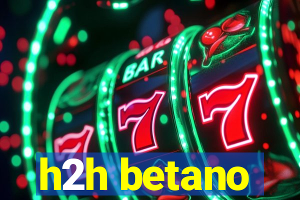 h2h betano