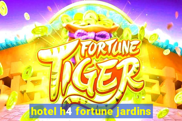 hotel h4 fortune jardins