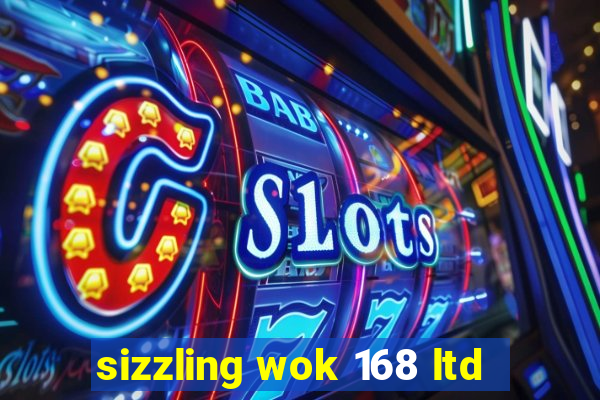 sizzling wok 168 ltd