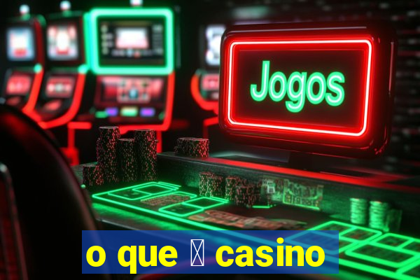 o que 茅 casino