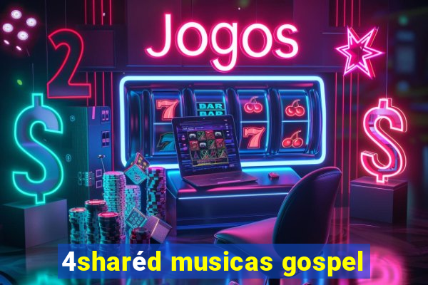 4sharéd musicas gospel