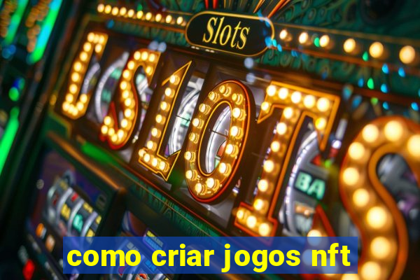 como criar jogos nft