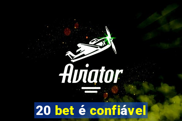 20 bet é confiável