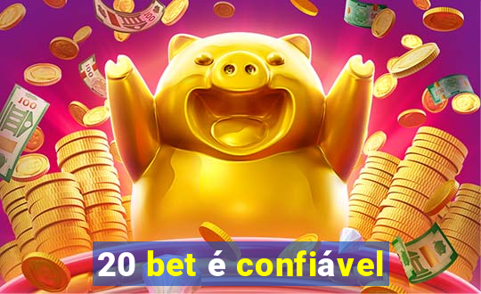 20 bet é confiável