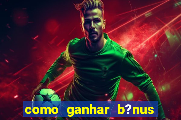 como ganhar b?nus no jogo do tigrinho