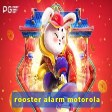 rooster alarm motorola