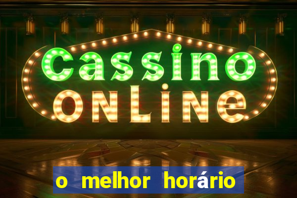 o melhor horário para jogar fortune tiger