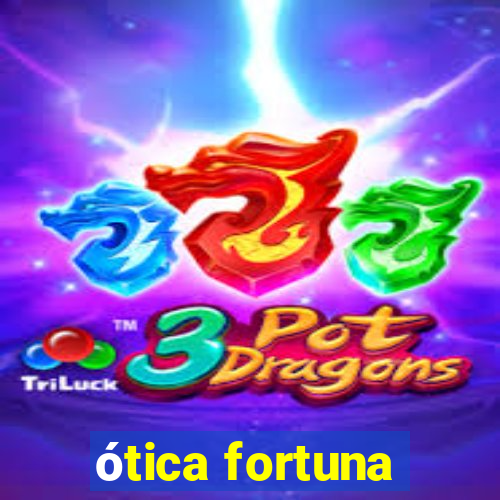 ótica fortuna