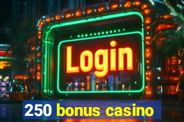 250 bonus casino