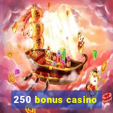 250 bonus casino