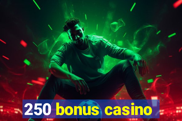 250 bonus casino