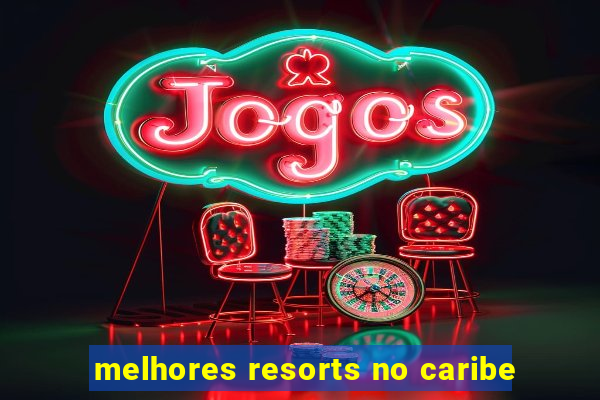 melhores resorts no caribe