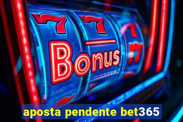 aposta pendente bet365