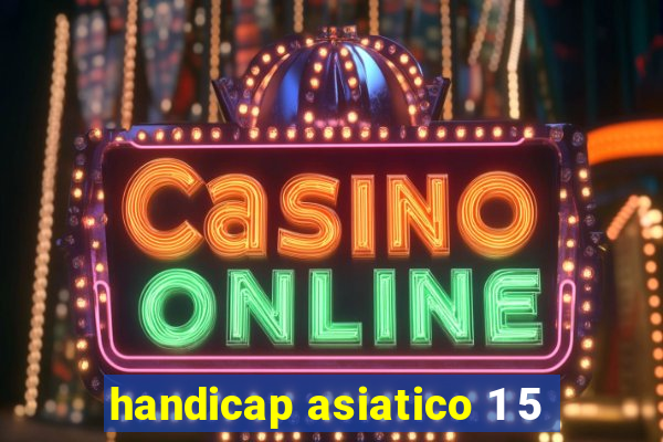 handicap asiatico 1 5