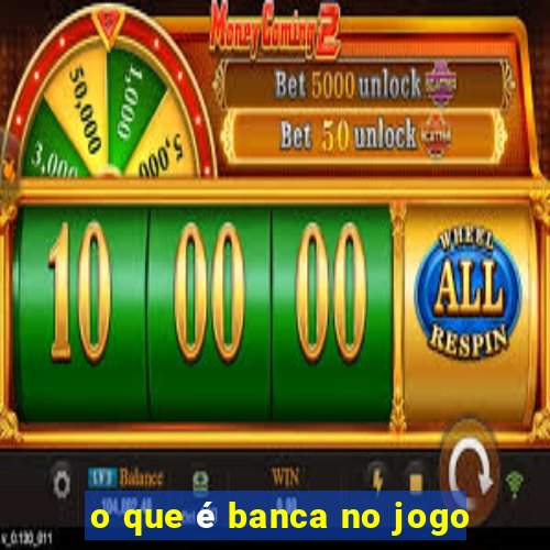 o que é banca no jogo