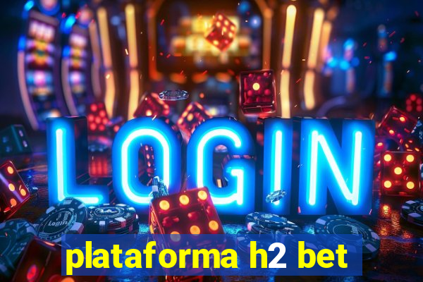 plataforma h2 bet